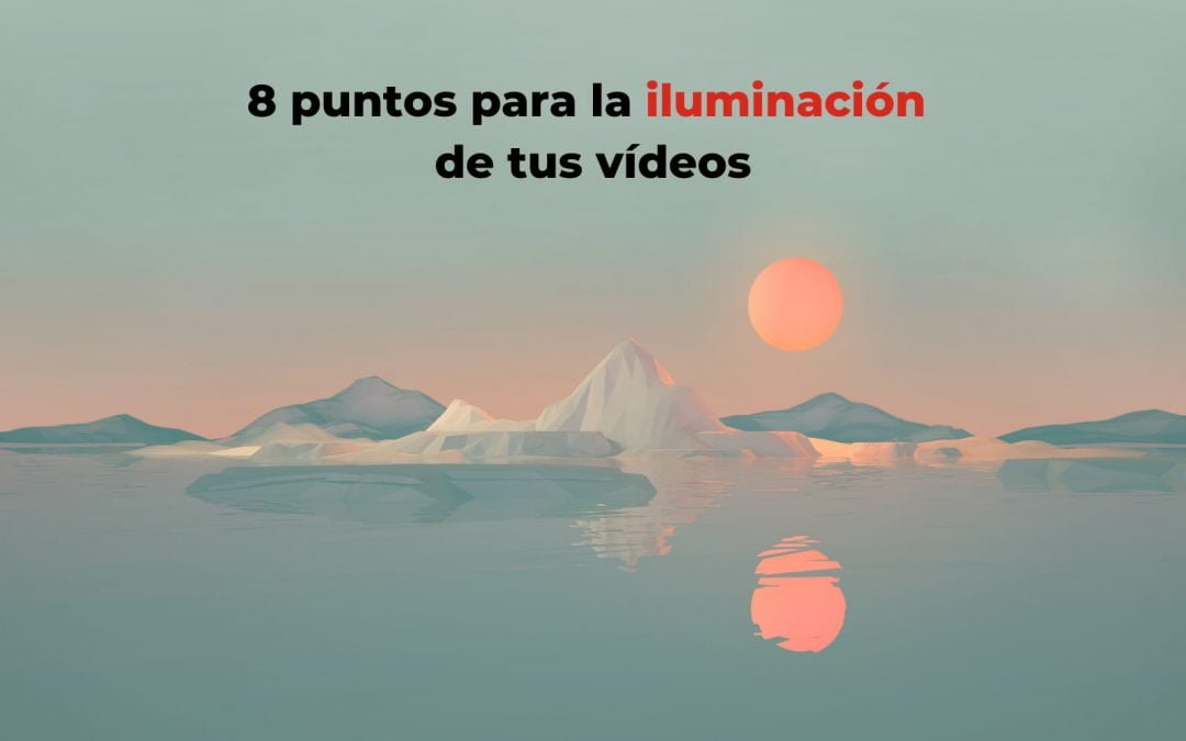 8 puntos para la iluminación de tus videos
